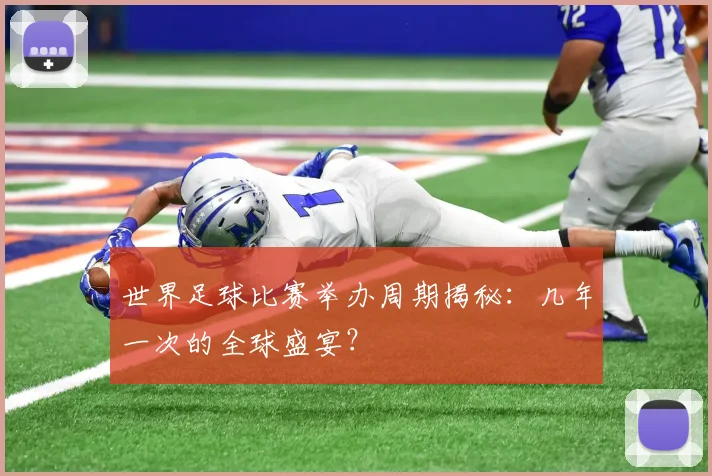 世界足球比赛举办周期揭秘：几年一次的全球盛宴？
